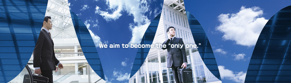 We aim to become the “only one.”